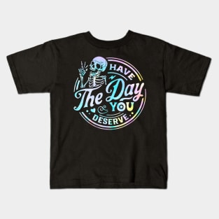 Have The Day You Deserve Shirt, Kindness Gift, Sarcastic Shirts, Motivational Skeleton TShirt, Inspirational Clothes, Motivational Tye Dye Kids T-Shirt
